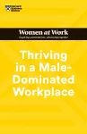 Thriving in a Male-Dominated Workplace (HBR Women at Work Series) cover