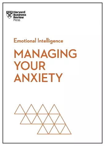 Managing Your Anxiety (HBR Emotional Intelligence Series) cover