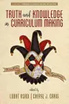 Truth and Knowledge in Curriculum Making cover