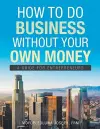How To Do Business Without Your Own Money cover