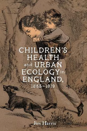 Children’s Health and Urban Ecology in England, 1885–1919 cover