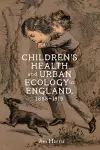 Children’s Health and Urban Ecology in England, 1885–1919 cover