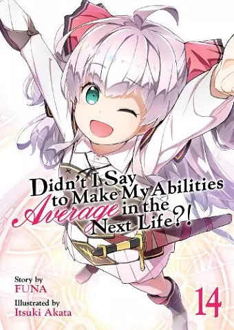 Didn’t I Say to Make My Abilities Average in the Next Life?! (Light Novel) Vol. 14 cover