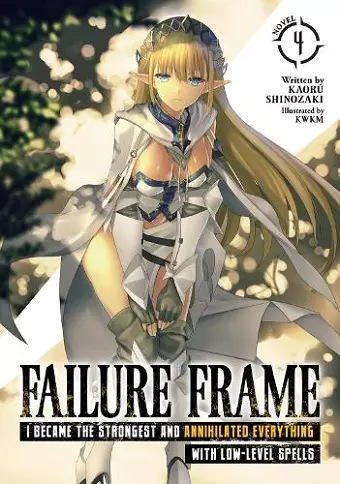 Failure Frame: I Became the Strongest and Annihilated Everything With Low-Level Spells (Light Novel) Vol. 4 cover