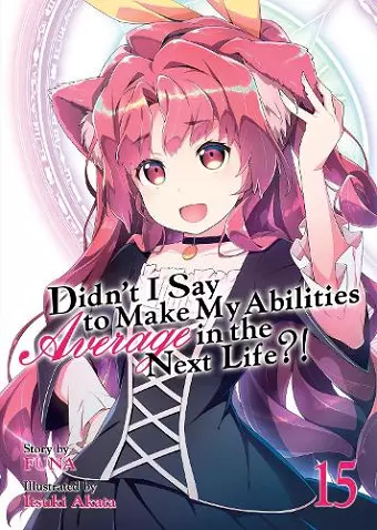 Didn't I Say to Make My Abilities Average in the Next Life?! (Light Novel) Vol. 15 cover