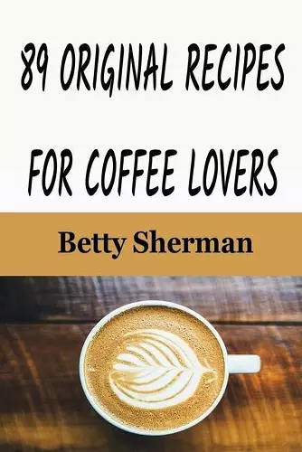 89 Original Recipes for Coffee Lovers cover