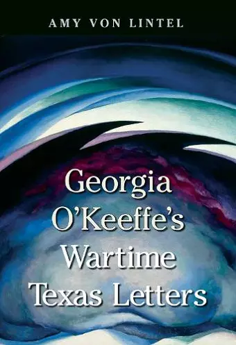 Georgia O'Keeffe's Wartime Texas Letters cover