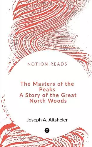 The Masters of the Peaks A Story of the Great North Woods cover