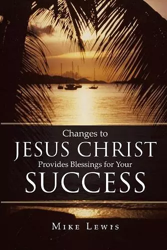 Changes to Jesus Christ Provides Blessings for Your Success cover