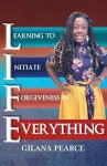 L.I.F.E. Learning To Initiate Forgiveness In Everything cover