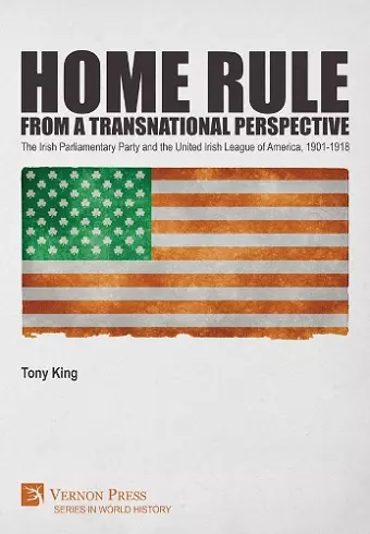 Home Rule from a Transnational Perspective: The Irish Parliamentary Party and the United Irish League of America, 1901-1918 cover