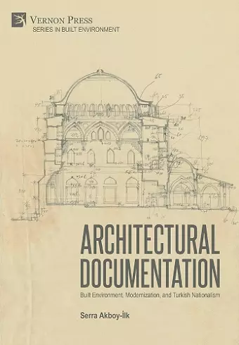 Architectural Documentation: Built Environment, Modernization, and Turkish Nationalism cover