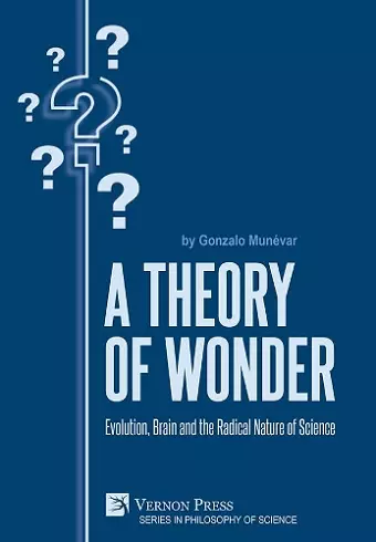 A Theory of Wonder: Evolution, Brain and the Radical Nature of Science cover