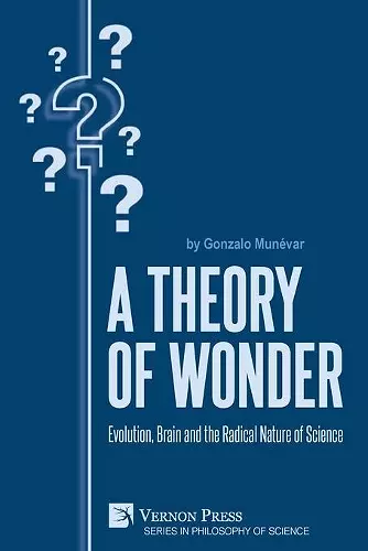 A Theory of Wonder: Evolution, Brain and the Radical Nature of Science cover