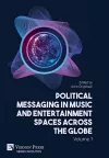 Political Messaging in Music and Entertainment Spaces across the Globe. Volume 1. cover