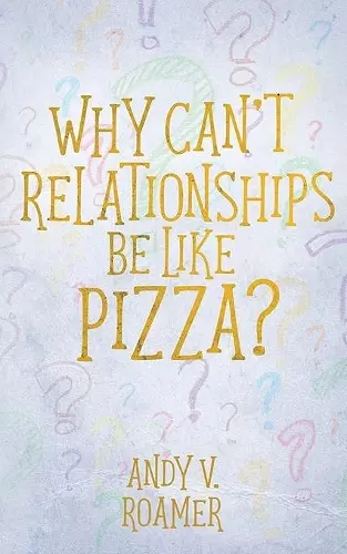 Why Can't Relationships Be Like Pizza? cover