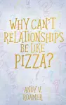 Why Can't Relationships Be Like Pizza? cover
