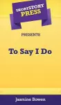 Short Story Press Presents To Say I Do cover