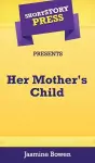 Short Story Press Presents Her Mother's Child cover