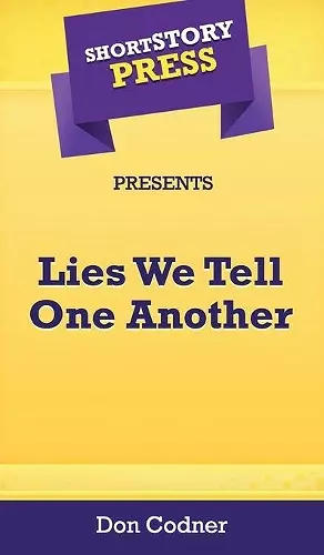 Short Story Press Presents Lies We Tell One Another cover