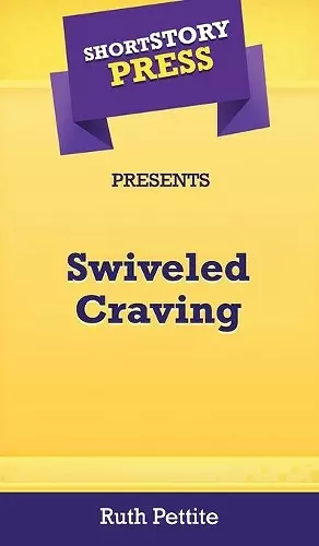 Short Story Press Presents Swiveled Craving cover