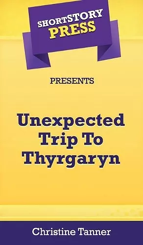 Short Story Press Presents Unexpected Trip To Thyrgaryn cover