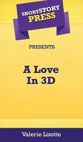 Short Story Press Presents A Love In 3D cover