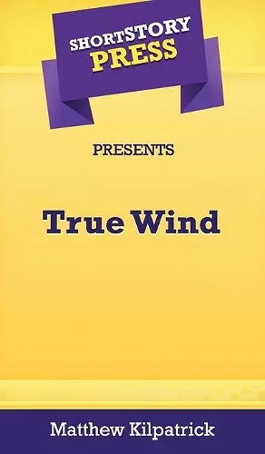 Short Story Press Presents True Wind cover