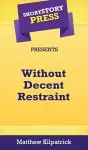 Short Story Press Presents Without Decent Restraint cover