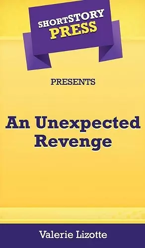 Short Story Press Presents An Unexpected Revenge cover