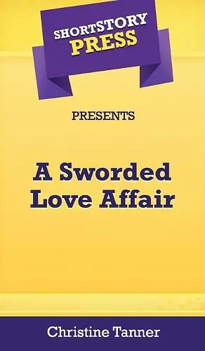 Short Story Press Presents A Sworded Love Affair cover