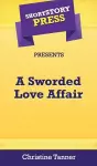 Short Story Press Presents A Sworded Love Affair cover