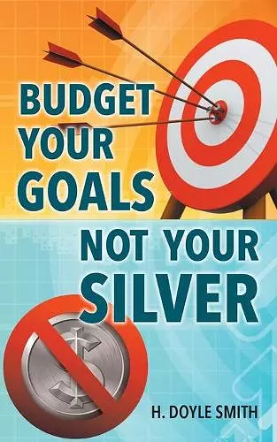 Budget Your Goals Not Your Silver cover