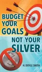 Budget Your Goals Not Your Silver cover