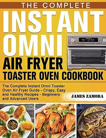 The Complete Instant Omni Air Fryer Toaster Oven Cookbook cover