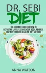 Dr. Sebi Diet. the Ultimate Guide on How to Detox the Liver, Cleanse Your Body, Reverse Disease Through Alkaline Diet Method cover