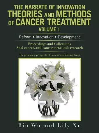 The Narrate of Innovation Theories and Methods of Cancer Treatment Volume 1 cover