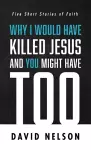 Why I Would Have Killed Jesus and You Might Have Too cover