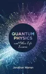 Quantum Physics and Other Life Lessons cover