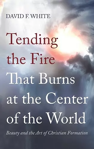 Tending the Fire That Burns at the Center of the World cover