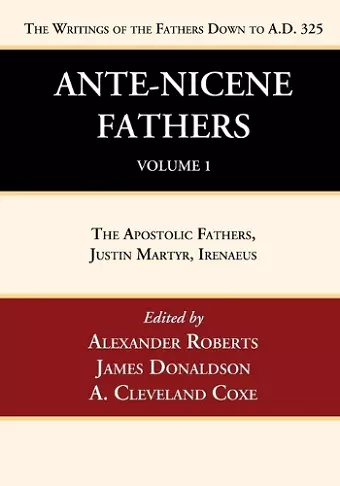 Ante-Nicene Fathers: Translations of the Writings of the Fathers Down to A.D. 325, Volume 1 cover