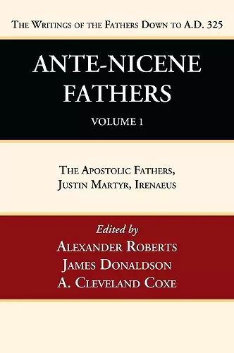 Ante-Nicene Fathers: Translations of the Writings of the Fathers Down to A.D. 325, Volume 1 cover