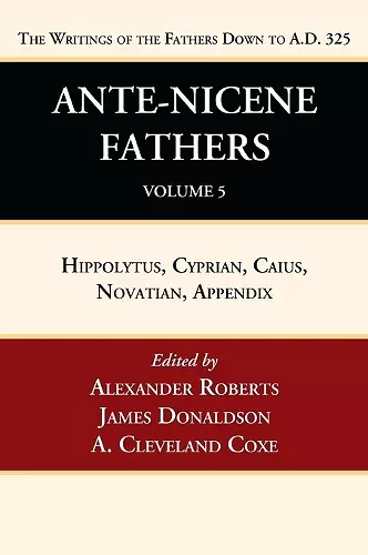 Ante-Nicene Fathers: Translations of the Writings of the Fathers Down to A.D. 325, Volume 5 cover