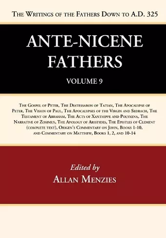 Ante-Nicene Fathers: Translations of the Writings of the Fathers Down to A.D. 325, Volume 9 cover