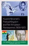 Kwame Nkrumah's Political Kingdom and Pan-Africanism Reinterpreted, 1909–1972 cover