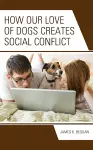 How Our Love of Dogs Creates Social Conflict cover