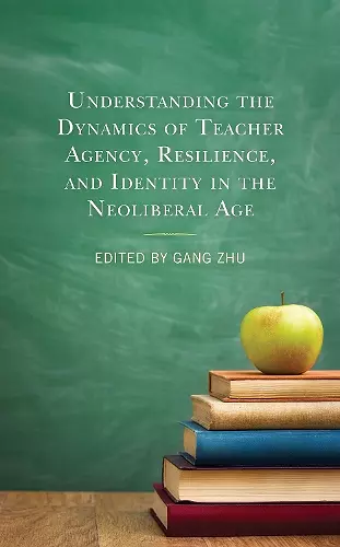 Understanding the Dynamics of Teacher Agency, Resilience, and Identity in the Neoliberal Age cover