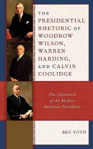 The Presidential Rhetoric of Woodrow Wilson, Warren Harding, and Calvin Coolidge cover