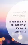 The Afrocentricity Trajectories of Looting in South Africa cover