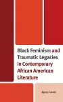 Black Feminism and Traumatic Legacies in Contemporary African American Literature cover